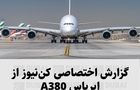 گزارش اختصاصی کن‌نیوز از بزرگترین هواپیمای مسافربری جهان؛ ایرباس A380