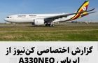گزارش اختصاصی کن‌نیوز از هواپیمای ایرباس A330NEO