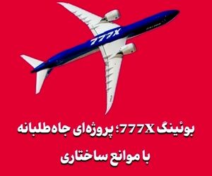 بوئینگ 777X؛ پروژه‌ای جاه‌طلبانه با موانع ساختاری